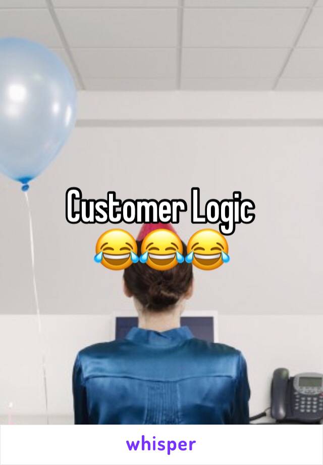 Customer Logic
😂😂😂