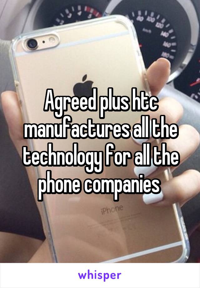 Agreed plus htc manufactures all the technology for all the phone companies 