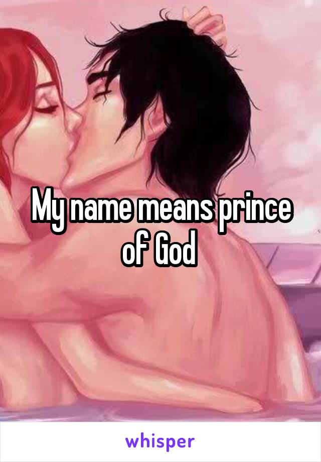 My name means prince of God 