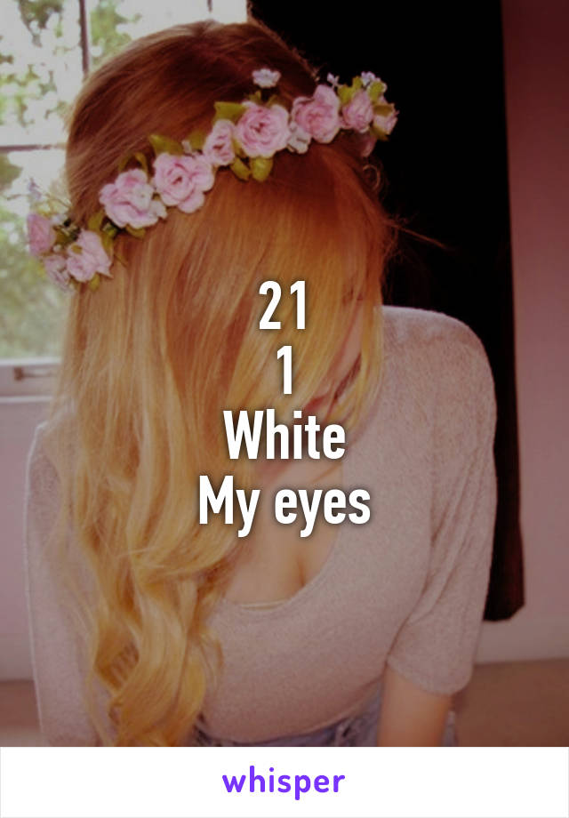 21
1
White
My eyes