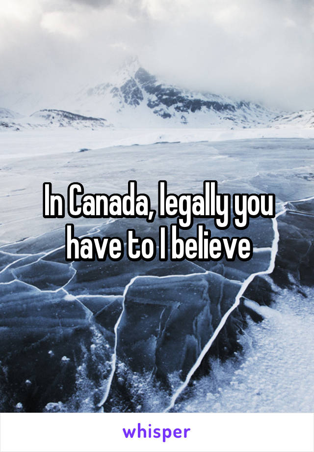 In Canada, legally you have to I believe