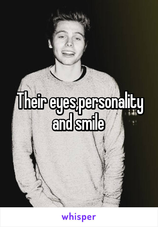 Their eyes,personality and smile 