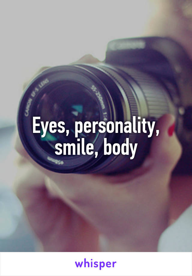 Eyes, personality, smile, body