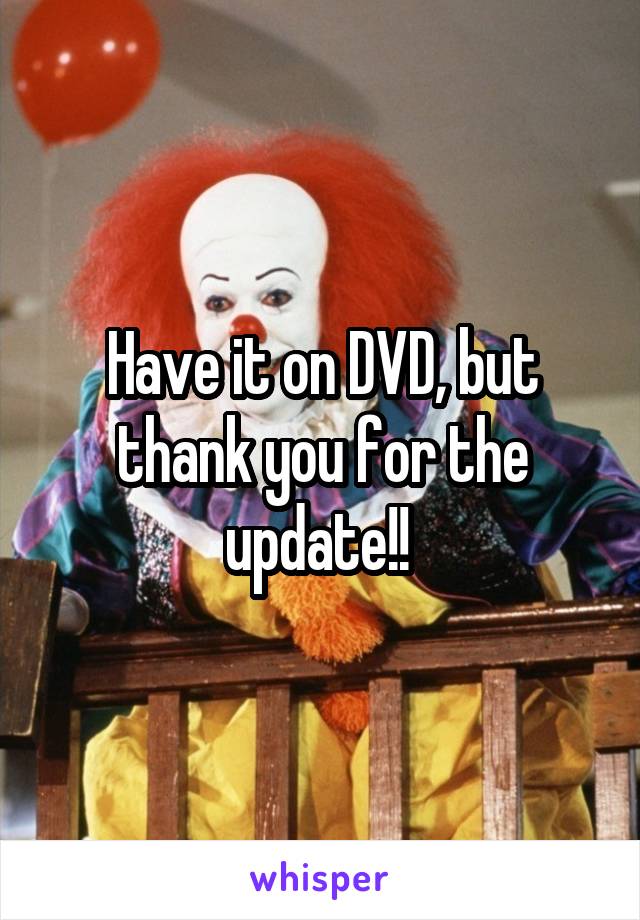 Have it on DVD, but thank you for the update!! 