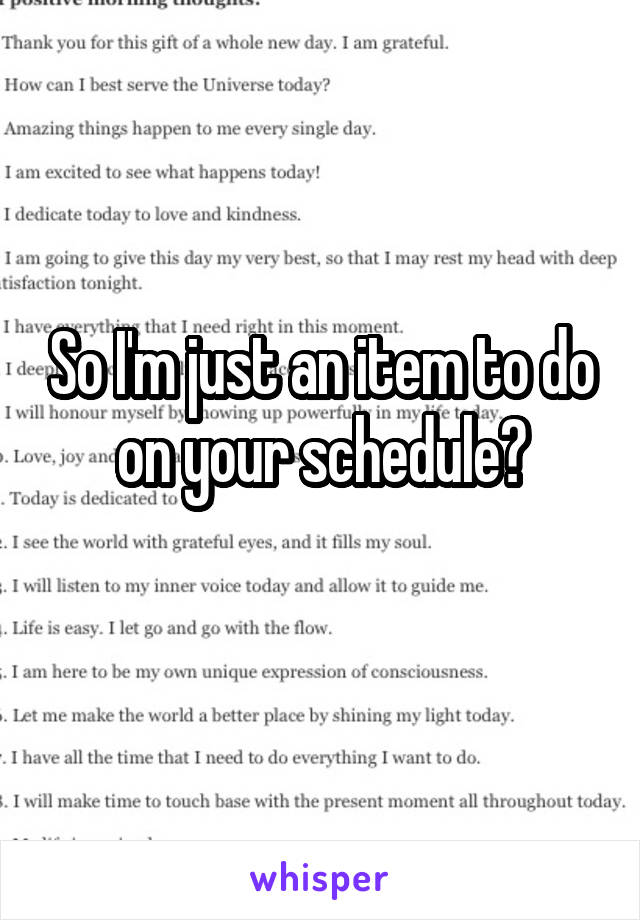 So I'm just an item to do on your schedule?

