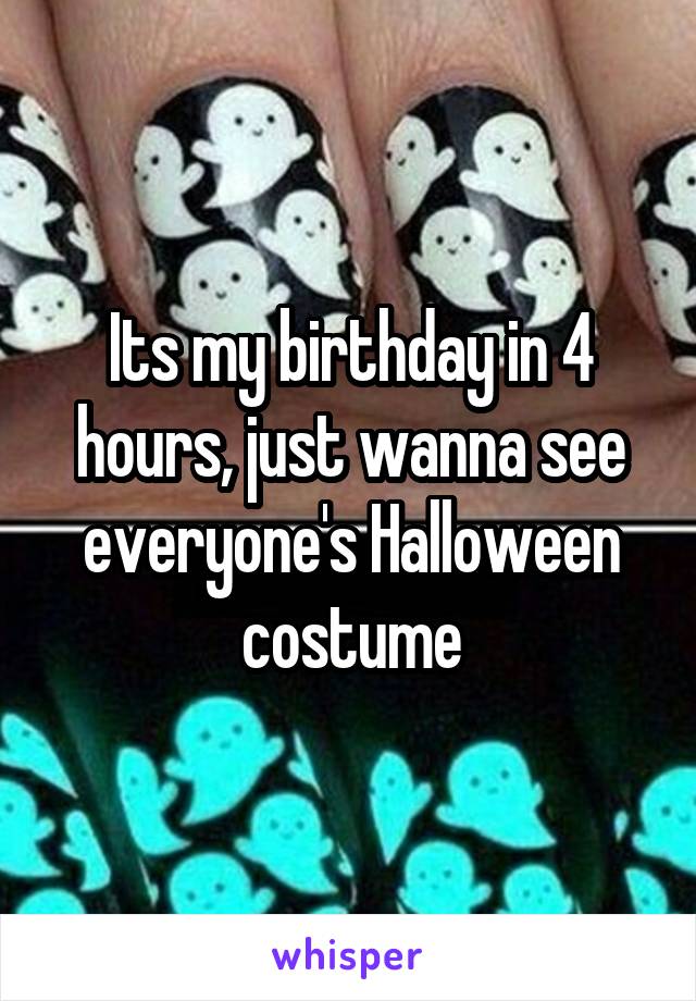Its my birthday in 4 hours, just wanna see everyone's Halloween costume