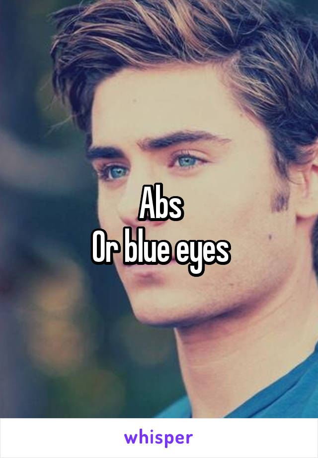 Abs
Or blue eyes