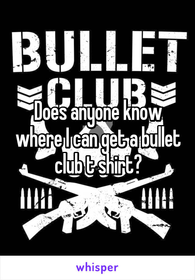 Does anyone know where I can get a bullet club t shirt?