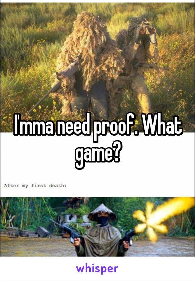 I'mma need proof. What game?