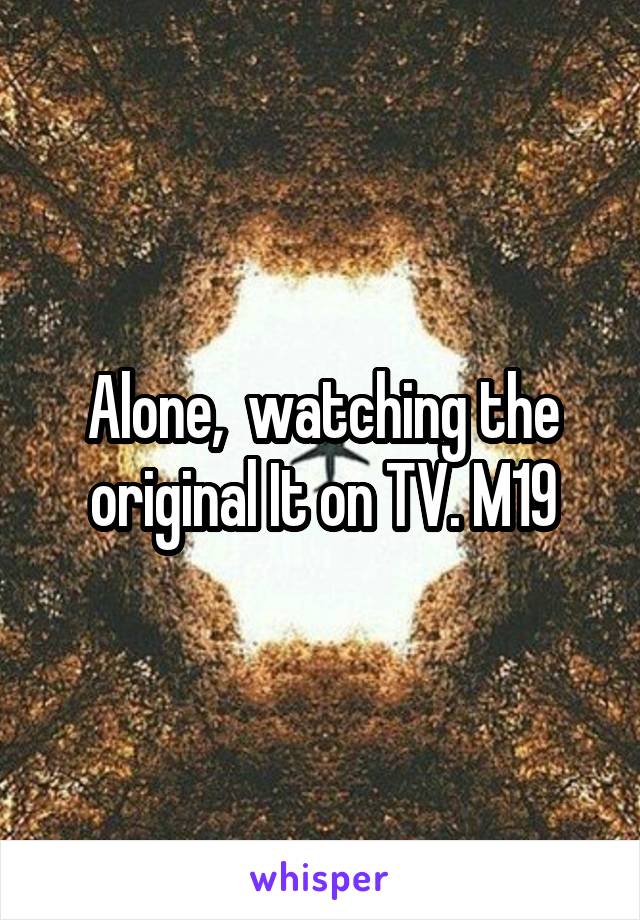 Alone,  watching the original It on TV. M19