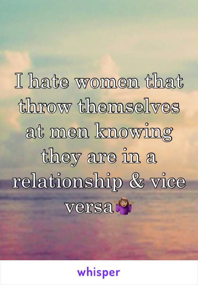 I hate women that throw themselves at men knowing they are in a relationship & vice versa🤷🏽‍♀️