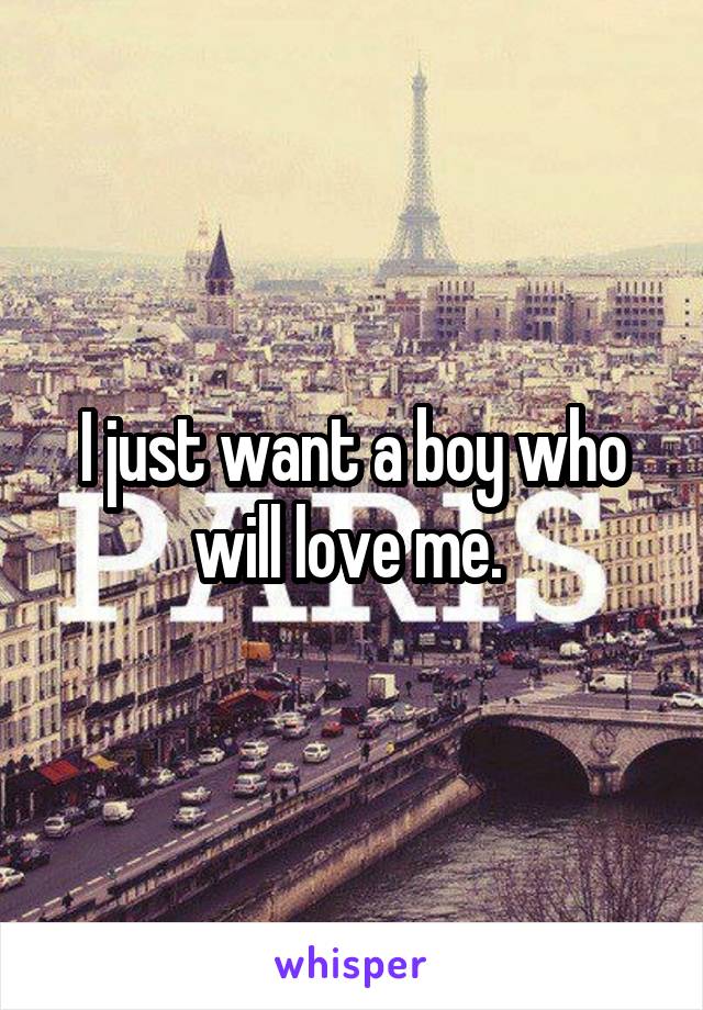 I just want a boy who will love me. 