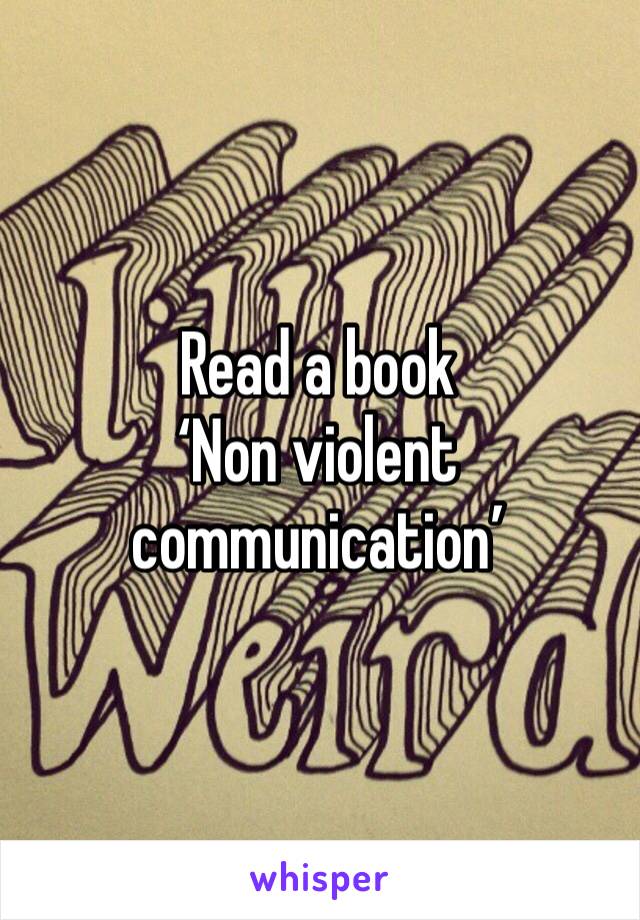 Read a book 
‘Non violent communication’