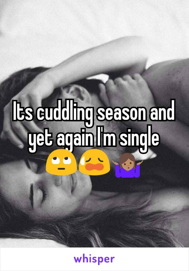 Its cuddling season and yet again I'm single 🙄😥🤷🏽