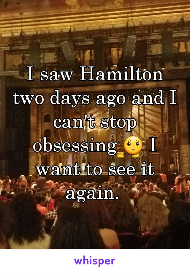 I saw Hamilton two days ago and I can't stop obsessing 🙁 I want to see it again. 