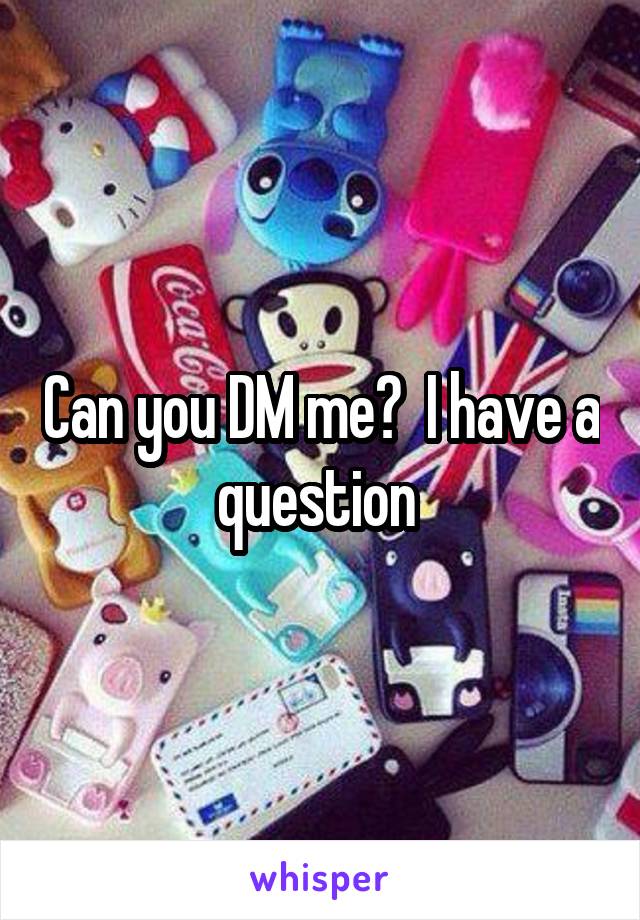 Can you DM me?  I have a question 
