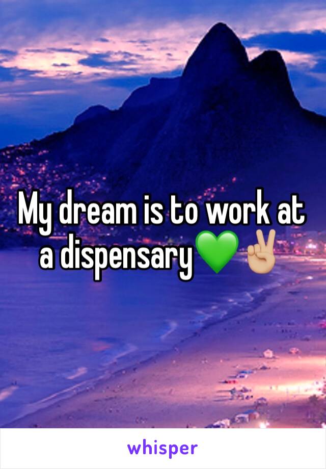 My dream is to work at a dispensary💚✌🏼