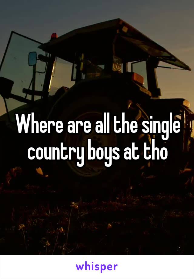 Where are all the single country boys at tho