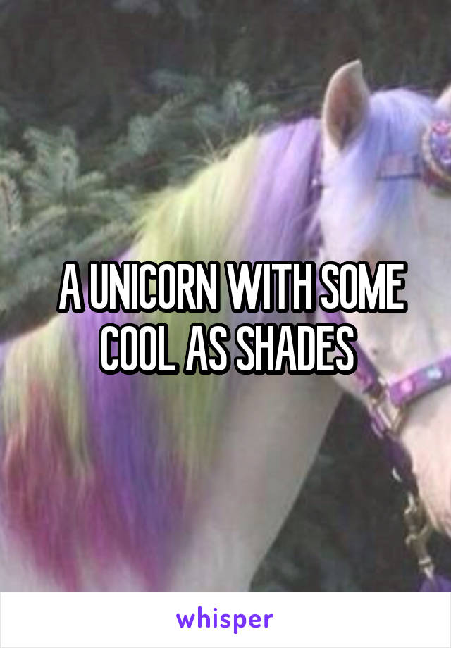  A UNICORN WITH SOME COOL AS SHADES