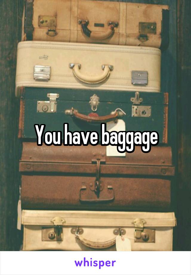 You have baggage