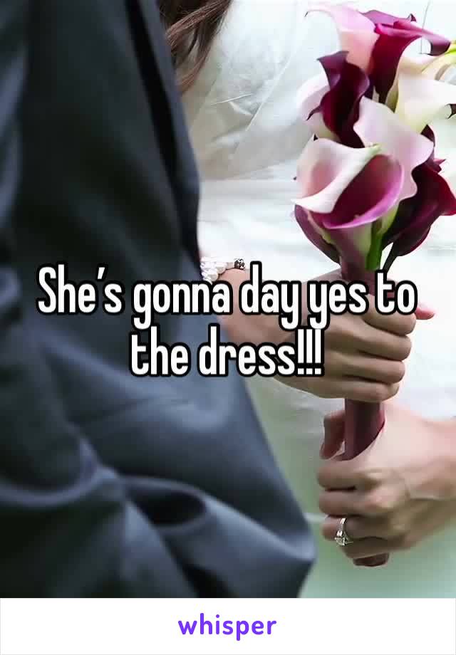She’s gonna day yes to the dress!!!