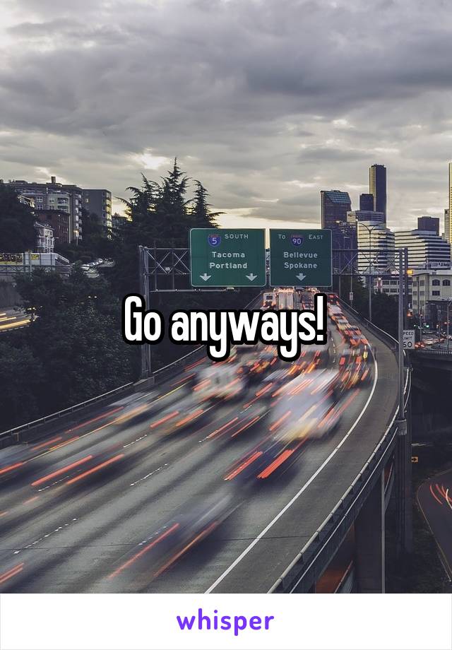 Go anyways! 