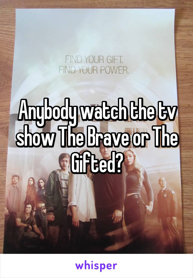 Anybody watch the tv show The Brave or The Gifted?