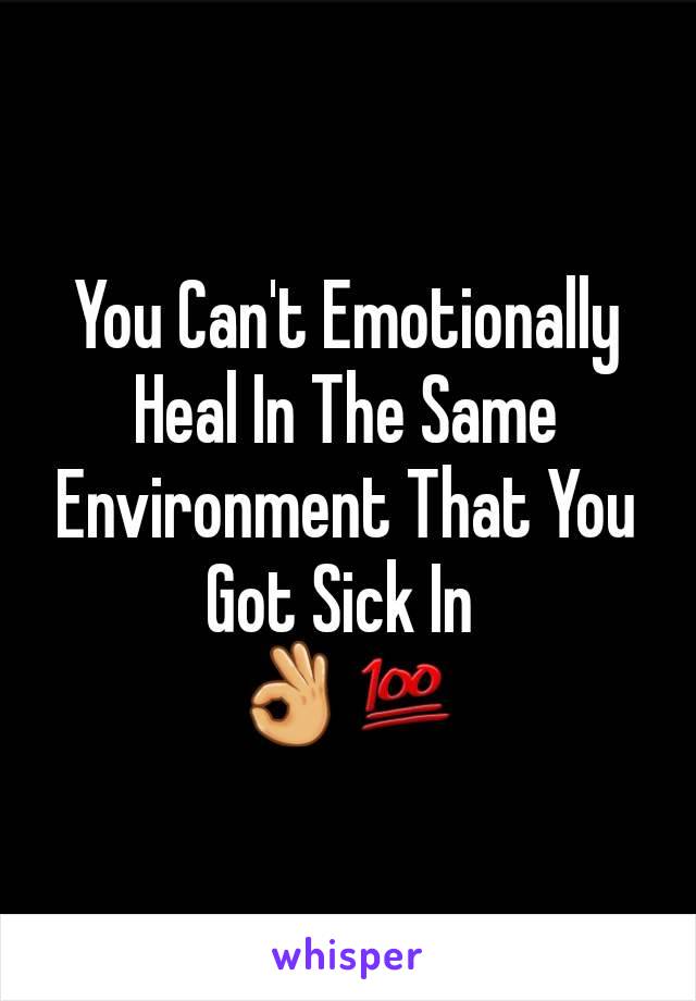 You Can't Emotionally  Heal In The Same Environment That You Got Sick In 
👌💯