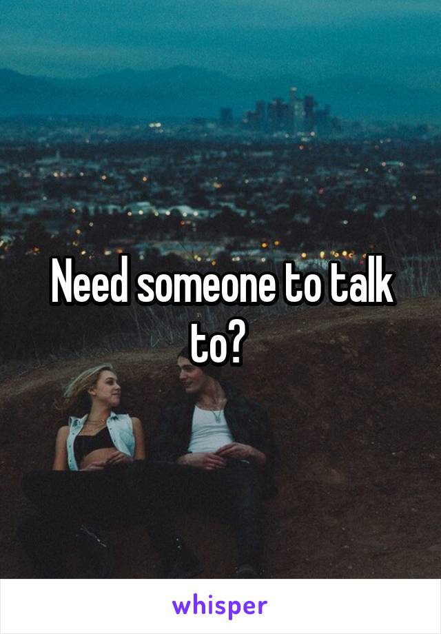 Need someone to talk to? 