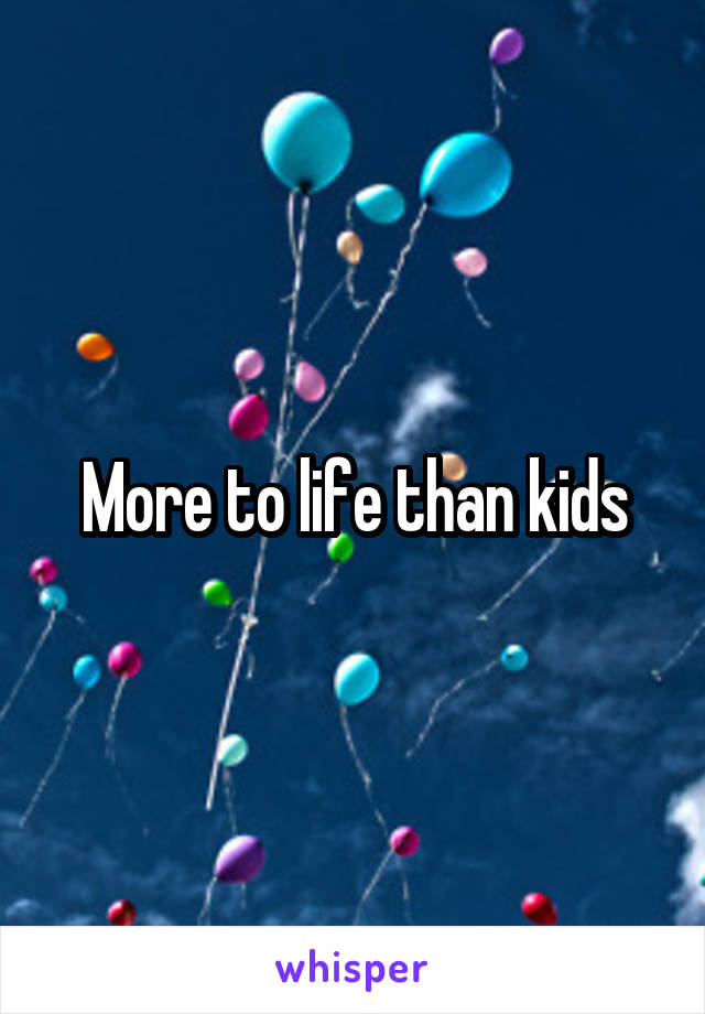 More to life than kids