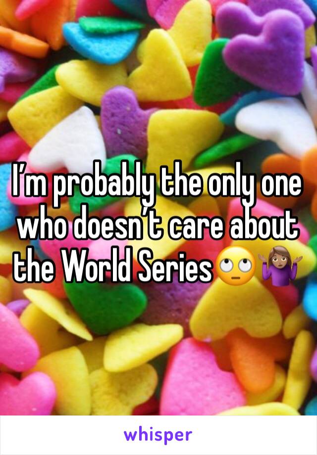 I’m probably the only one who doesn’t care about the World Series🙄🤷🏽‍♀️