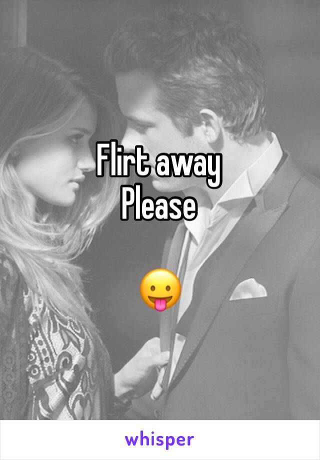 Flirt away 
Please

😛