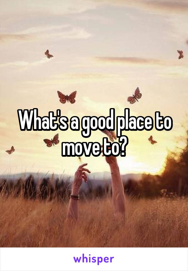 What's a good place to move to?