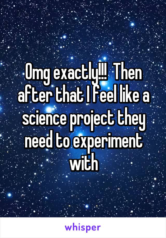 Omg exactly!!!  Then after that I feel like a science project they need to experiment with