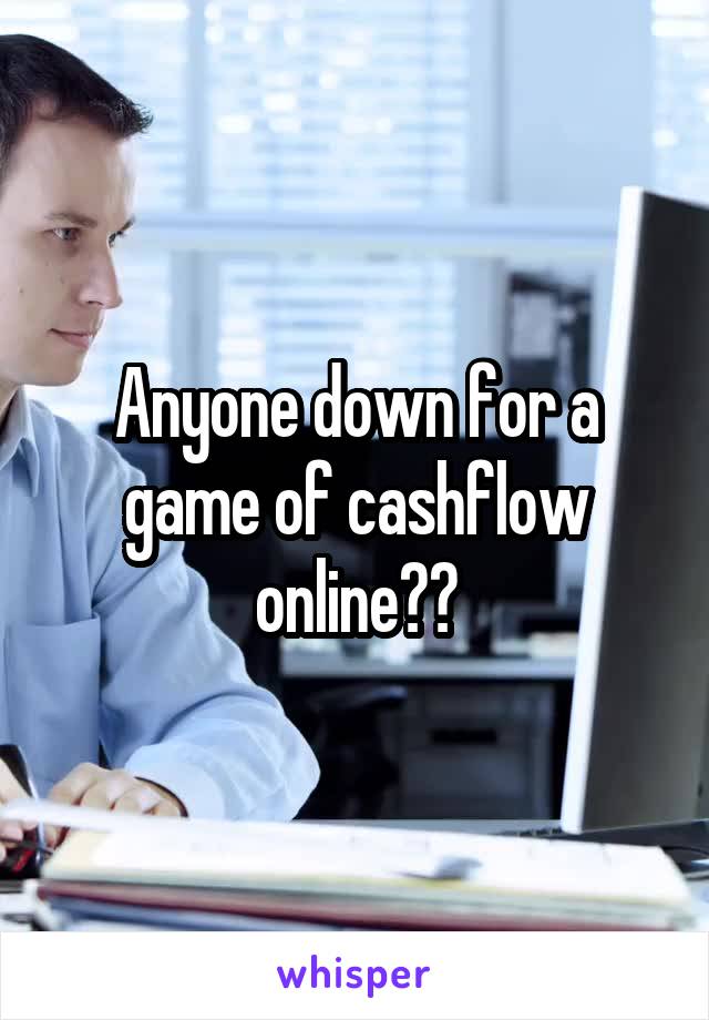 Anyone down for a game of cashflow online??