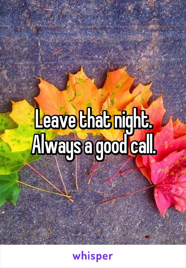 Leave that night. Always a good call.
