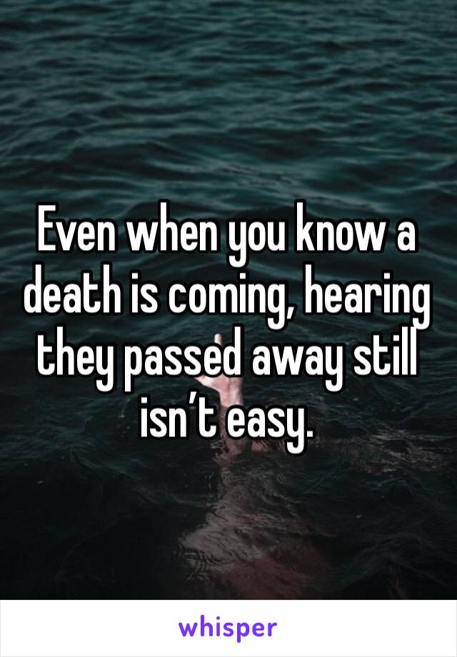 Even when you know a death is coming, hearing they passed away still isn’t easy. 