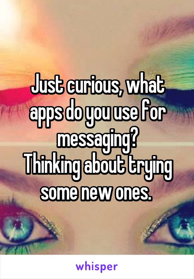 Just curious, what apps do you use for messaging?
Thinking about trying some new ones. 