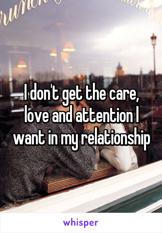 I don't get the care, love and attention I want in my relationship