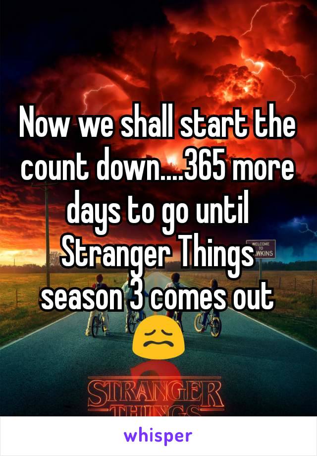 Now we shall start the count down....365 more days to go until Stranger Things season 3 comes out
😖