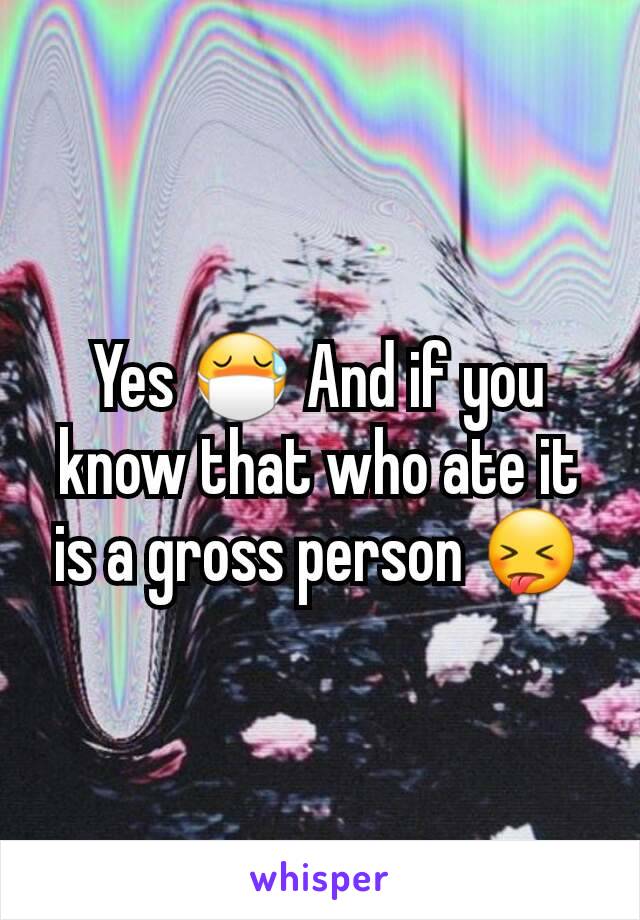 Yes 😷 And if you know that who ate it is a gross person 😝