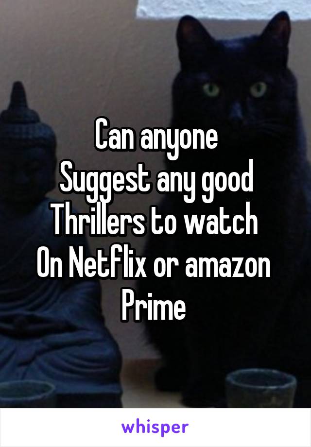Can anyone
Suggest any good
Thrillers to watch 
On Netflix or amazon 
Prime 