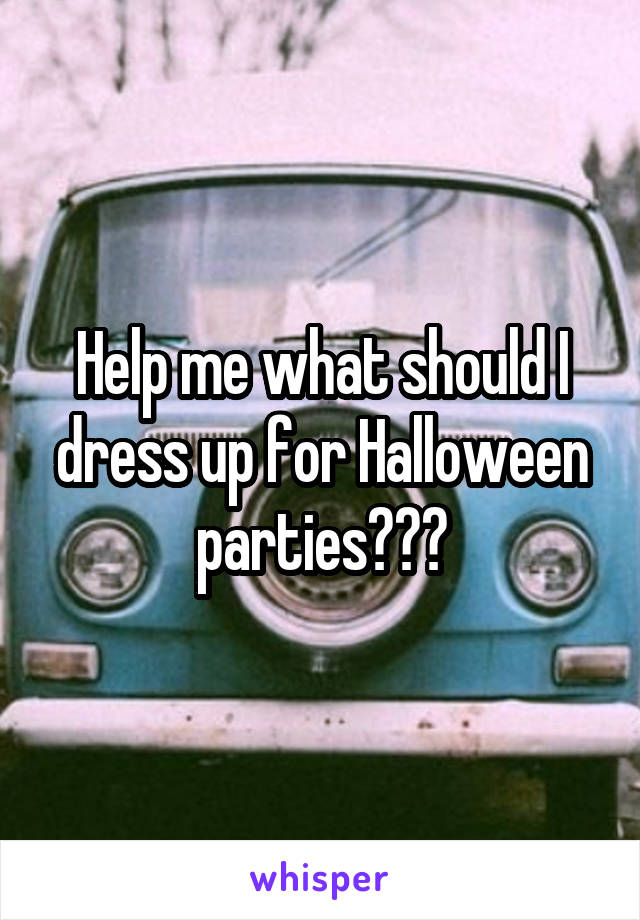 Help me what should I dress up for Halloween parties???