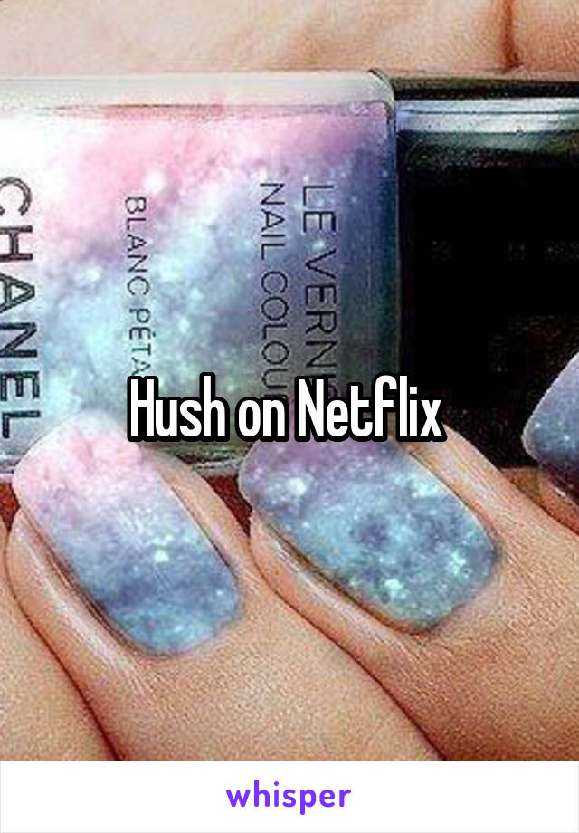 Hush on Netflix 