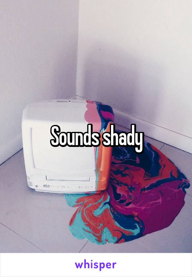 Sounds shady