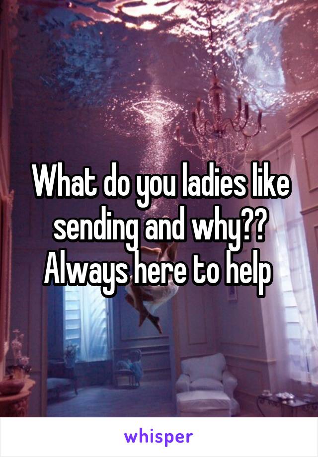 What do you ladies like sending and why??
Always here to help 