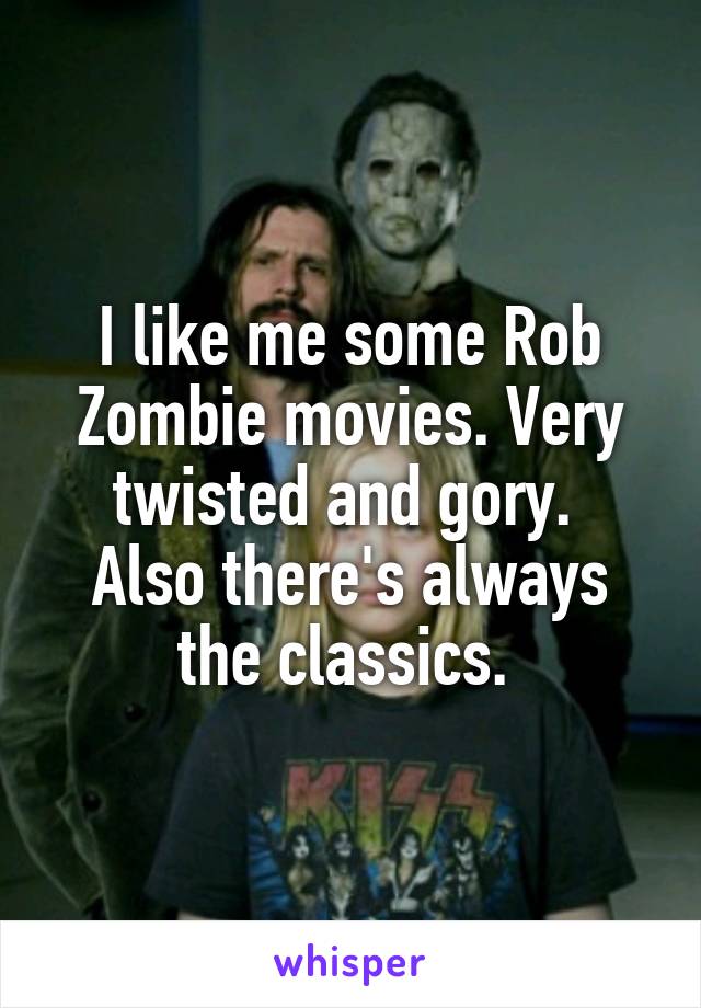 I like me some Rob Zombie movies. Very twisted and gory. 
Also there's always the classics. 