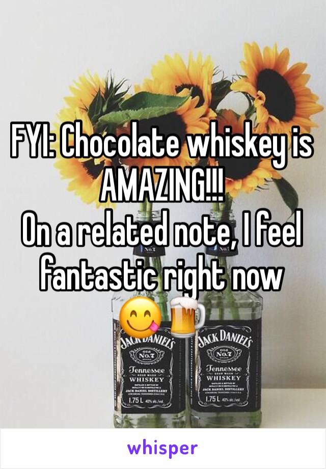 FYI: Chocolate whiskey is AMAZING!!! 
On a related note, I feel fantastic right now 
😋🍺