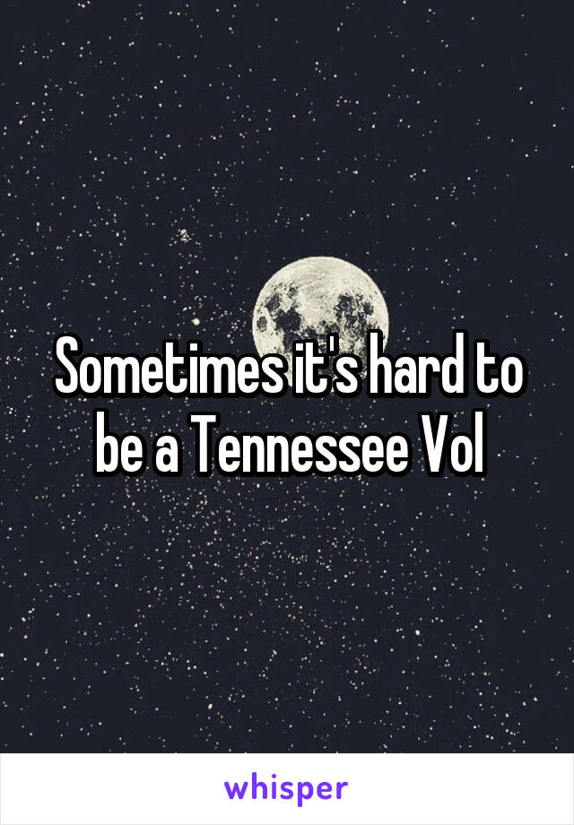 Sometimes it's hard to be a Tennessee Vol
