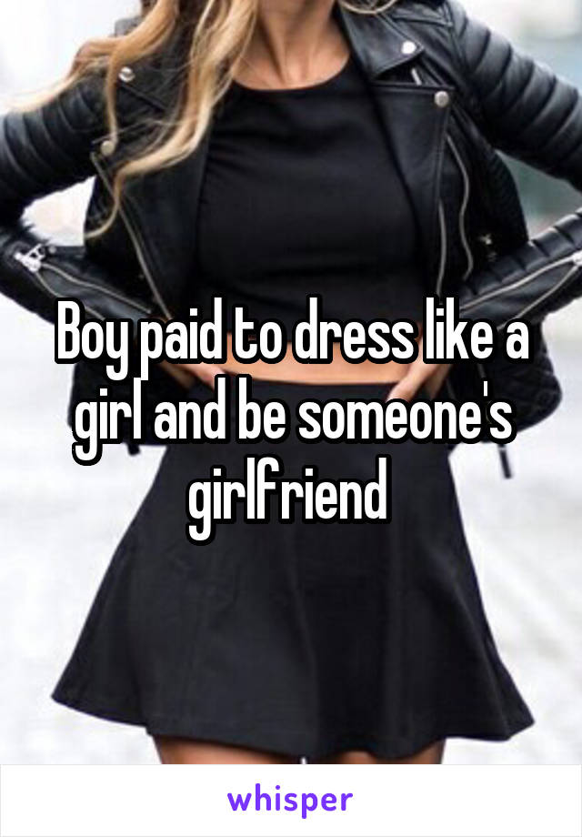 Boy paid to dress like a girl and be someone's girlfriend 
